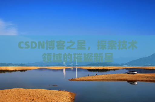CSDN博客之星，探索技术领域的璀璨新星